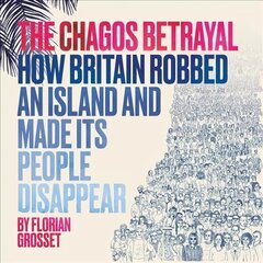 Chagos Betrayal: How Britain Robbed an Island and Made Its People Disappear цена и информация | Фантастика, фэнтези | kaup24.ee