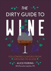 Dirty Guide to Wine: Following Flavor from Ground to Glass цена и информация | Книги рецептов | kaup24.ee