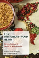 Immigrant-Food Nexus: Borders, Labor, and Identity in North America hind ja info | Ühiskonnateemalised raamatud | kaup24.ee