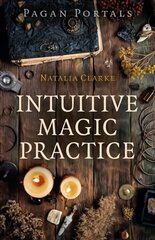 Pagan Portals - Intuitive Magic Practice цена и информация | Духовная литература | kaup24.ee