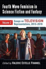 Fourth Wave Feminism in Science Fiction and Fantasy Volume 2: Essays on Intersectionality and Power on Television, 2013-2019 hind ja info | Kunstiraamatud | kaup24.ee