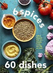 6 Spices, 60 Dishes: Indian Recipes That Are Simple, Fresh, and Big on Taste цена и информация | Книги рецептов | kaup24.ee