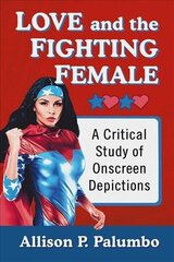 Love and the Fighting Female: A Critical Study of Onscreen Depictions цена и информация | Книги об искусстве | kaup24.ee