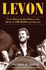 Levon: From Down in the Delta to the Birth of The Band and Beyond цена и информация | Биографии, автобиогафии, мемуары | kaup24.ee