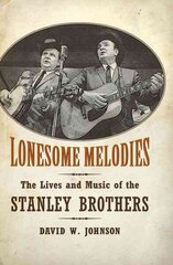 Lonesome Melodies: The Lives and Music of the Stanley Brothers hind ja info | Elulooraamatud, biograafiad, memuaarid | kaup24.ee