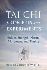 Tai Chi Concepts and Experiments: Hidden Strength, Natural Movement, and Timing цена и информация | Самоучители | kaup24.ee