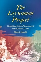 Laywoman Project: Remaking Catholic Womanhood in the Vatican II Era hind ja info | Usukirjandus, religioossed raamatud | kaup24.ee