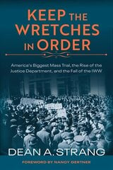 Keep the Wretches in Order: America's Biggest Mass Trial, the Rise of the Justice Department, and the Fall of the IWW цена и информация | Книги по экономике | kaup24.ee