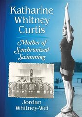 Katharine Whitney Curtis: Mother of Synchronized Swimming цена и информация | Биографии, автобиогафии, мемуары | kaup24.ee