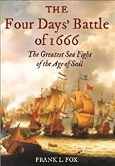 Four Days' Battle of 1666: The Greatest Sea Fight of the Age of Sail цена и информация | Исторические книги | kaup24.ee