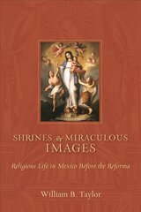 Shrines and Miraculous Images: Religious Life in Mexico Before the Reforma hind ja info | Usukirjandus, religioossed raamatud | kaup24.ee
