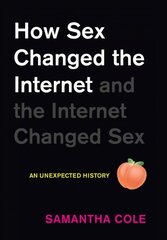 How Sex Changed the Internet and the Internet Changed Sex: An Unexpected History hind ja info | Ühiskonnateemalised raamatud | kaup24.ee