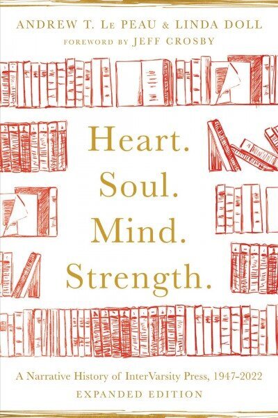 Heart. Soul. Mind. Strength. - A Narrative History of InterVarsity Press, 1947-2022: A Narrative History of InterVarsity Press, 1947-2022 Expanded Edition цена и информация | Usukirjandus, religioossed raamatud | kaup24.ee