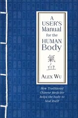 User's Manual for the Human Body: How Traditional Chinese Medicine helps the body to heal itself hind ja info | Eneseabiraamatud | kaup24.ee