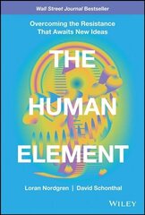 Human Element - Overcoming the Resistance That Awaits New Ideas: Overcoming the Resistance That Awaits New Ideas hind ja info | Majandusalased raamatud | kaup24.ee