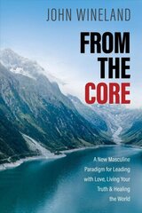 From the Core: A New Masculine Paradigm for Leading with Love, Living Your Truth, and Healing the World цена и информация | Самоучители | kaup24.ee