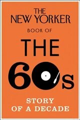 New Yorker Book of the 60s: Story of a Decade hind ja info | Ajalooraamatud | kaup24.ee