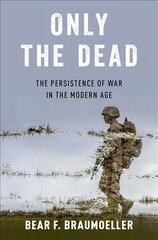 Only the Dead: The Persistence of War in the Modern Age hind ja info | Ühiskonnateemalised raamatud | kaup24.ee