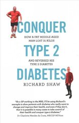 Conquer Type 2 Diabetes: How a fat, middle-aged man lost 31 kilos and reversed his type 2 diabetes цена и информация | Книги о питании и здоровом образе жизни | kaup24.ee