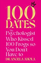100 Dates: The Psychologist Who Kissed 100 Frogs So You Don't Have To hind ja info | Eneseabiraamatud | kaup24.ee