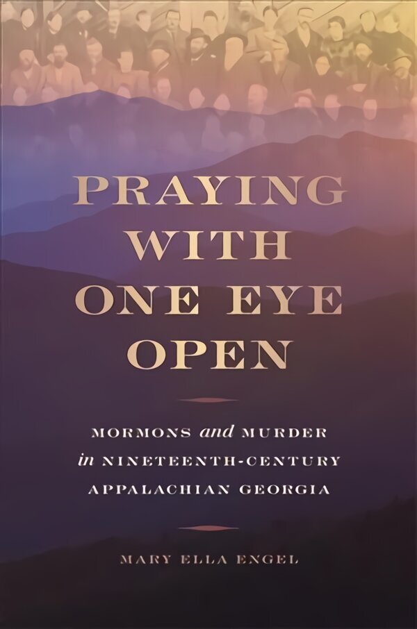 Praying with One Eye Open: Mormons and Murder in Nineteenth-Century Appalachian Georgia цена и информация | Elulooraamatud, biograafiad, memuaarid | kaup24.ee