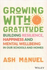 Growing with Gratitude - Building Resilience, Happiness, and Mental Wellbeing in Our Schools and Homes цена и информация | Книги по социальным наукам | kaup24.ee