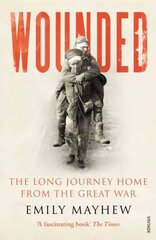 Wounded: The Long Journey Home From the Great War hind ja info | Elulooraamatud, biograafiad, memuaarid | kaup24.ee