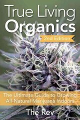 True Living Organics: The Ultimate Guide to Growing All-Natural Marijuana Indoors 2nd Revised edition hind ja info | Ühiskonnateemalised raamatud | kaup24.ee