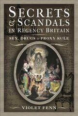 Secrets and Scandals in Regency Britain: Sex, Drugs and Proxy Rule цена и информация | Исторические книги | kaup24.ee