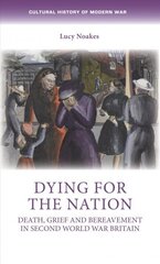 Dying for the Nation: Death, Grief and Bereavement in Second World War Britain hind ja info | Ajalooraamatud | kaup24.ee