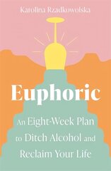 Euphoric: An Eight-Week Plan to Ditch Alcohol and Reclaim Your Life hind ja info | Eneseabiraamatud | kaup24.ee