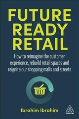 Future-Ready Retail: How to Reimagine the Customer Experience, Rebuild Retail Spaces and Reignite our Shopping Malls and Streets hind ja info | Majandusalased raamatud | kaup24.ee