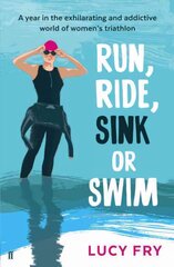 Run, Ride, Sink or Swim: A year in the exhilarating and addictive world of women's triathlon hind ja info | Tervislik eluviis ja toitumine | kaup24.ee