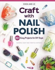 Chica and Jo Craft with Nail Polish: 20plus Easy Projects for DIY Style hind ja info | Tervislik eluviis ja toitumine | kaup24.ee