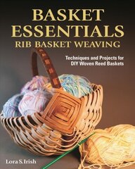 Basket Essentials: Rib Basket Weaving: Techniques and Projects for DIY Woven Reed Baskets цена и информация | Книги о питании и здоровом образе жизни | kaup24.ee