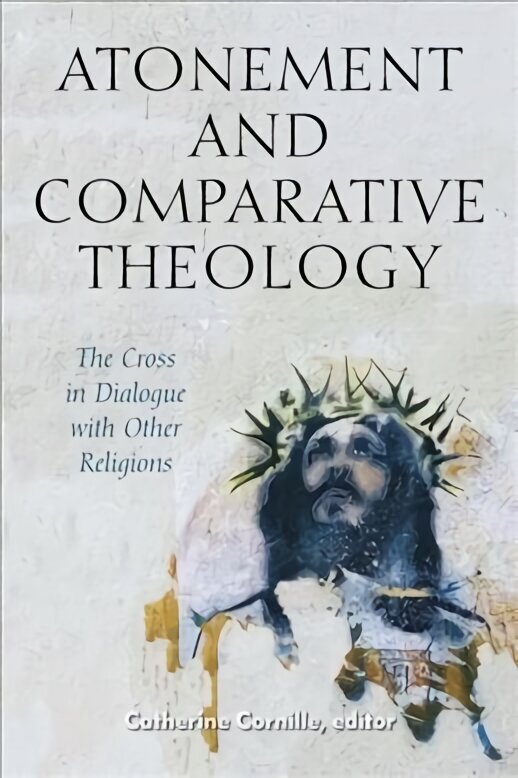 Atonement and Comparative Theology: The Cross in Dialogue with Other Religions hind ja info | Usukirjandus, religioossed raamatud | kaup24.ee