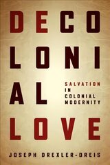 Decolonial Love: Salvation in Colonial Modernity hind ja info | Usukirjandus, religioossed raamatud | kaup24.ee