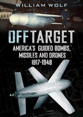 Off Target: American Guided Bombs, Missiles and Drones 1917-1950 цена и информация | Книги по социальным наукам | kaup24.ee