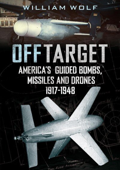 Off Target: American Guided Bombs, Missiles and Drones 1917-1950 hind ja info | Ühiskonnateemalised raamatud | kaup24.ee