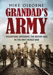 Grandad's Army: Volunteers Defending the British Isles in the First World War hind ja info | Ühiskonnateemalised raamatud | kaup24.ee