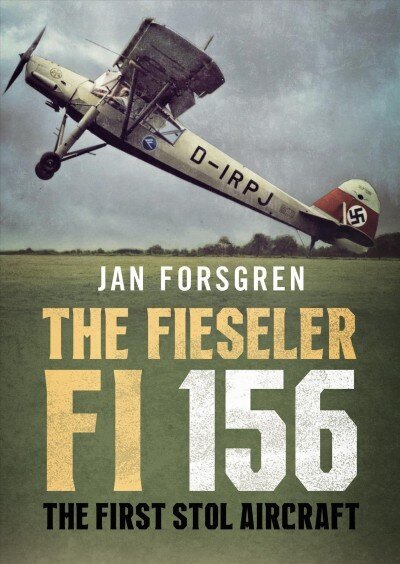Fieseler Fi 156 Storch: The First Stol Aircraft hind ja info | Ühiskonnateemalised raamatud | kaup24.ee