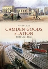 Camden Goods Station Through Time hind ja info | Reisiraamatud, reisijuhid | kaup24.ee