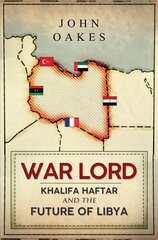 War Lord: Khalifa Haftar and the Future of Libya цена и информация | Исторические книги | kaup24.ee