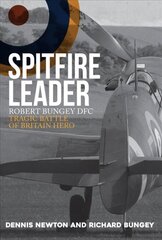 Spitfire Leader: Robert Bungey DFC, Tragic Battle of Britain Hero цена и информация | Биографии, автобиогафии, мемуары | kaup24.ee