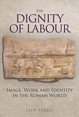 Dignity of Labour: Image, Work and Identity in the Roman World hind ja info | Ajalooraamatud | kaup24.ee