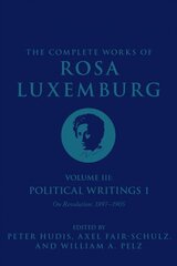 The Complete Works of Rosa Luxemburg Volume III: Political Writings 1. On Revolution: 1897-1905 hind ja info | Ajalooraamatud | kaup24.ee