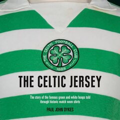 Celtic Jersey: The story of the famous green and white hoops told through historic match worn shirts цена и информация | Книги о питании и здоровом образе жизни | kaup24.ee