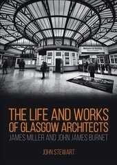 Life and Works of Glasgow Architects James Miller and John James Burnet hind ja info | Arhitektuuriraamatud | kaup24.ee