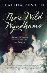 Those Wild Wyndhams: Three Sisters at the Heart of Power hind ja info | Elulooraamatud, biograafiad, memuaarid | kaup24.ee