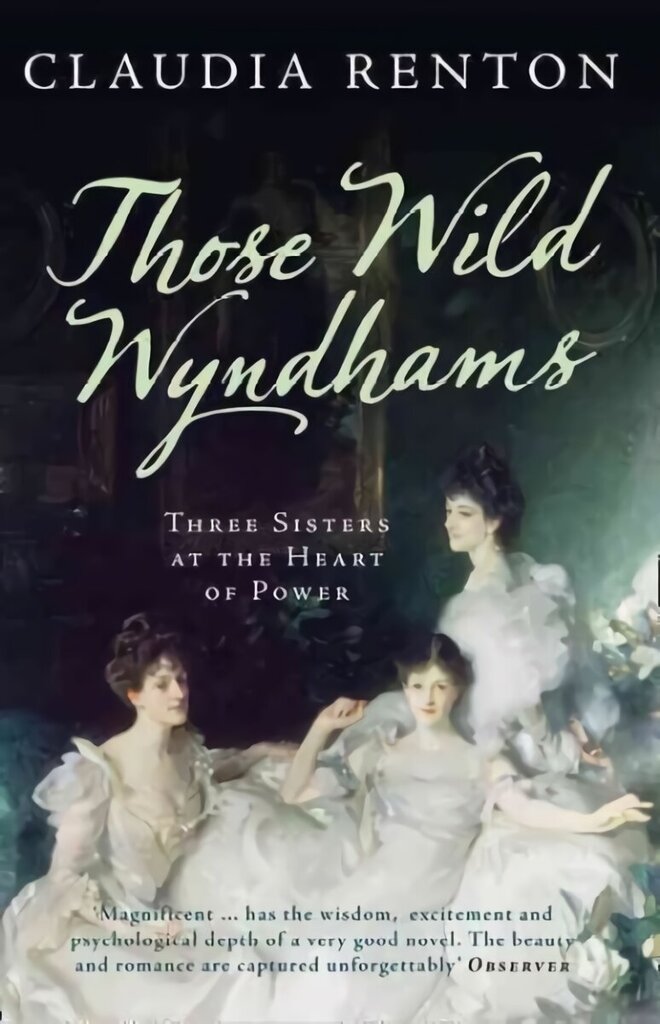 Those Wild Wyndhams: Three Sisters at the Heart of Power hind ja info | Elulooraamatud, biograafiad, memuaarid | kaup24.ee